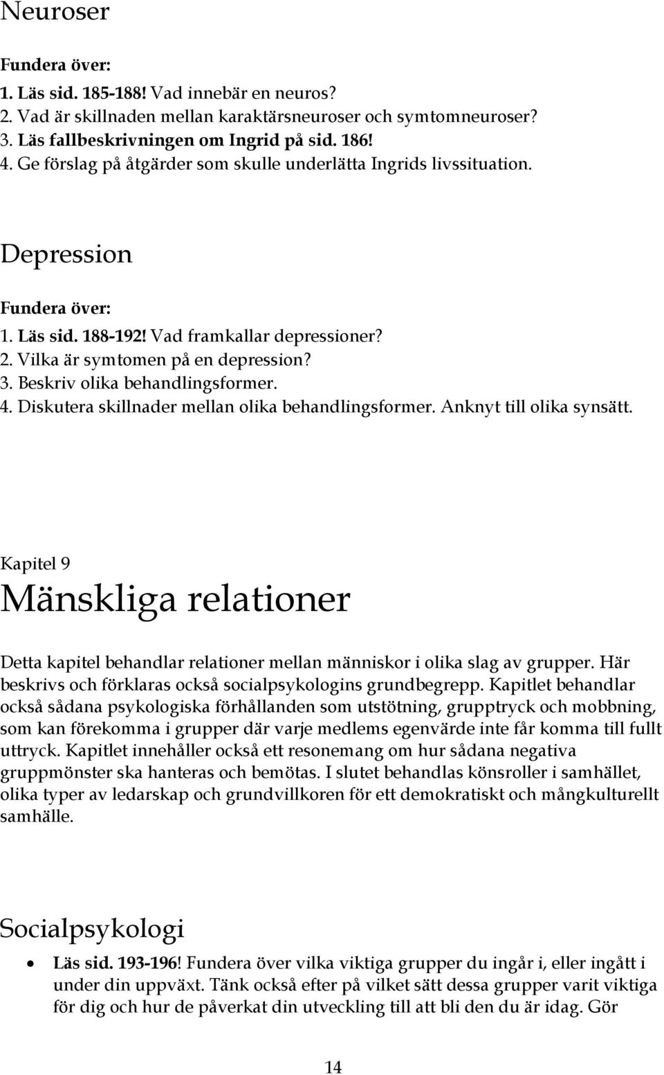 Beskriv olika behandlingsformer. 4. Diskutera skillnader mellan olika behandlingsformer. Anknyt till olika synsätt.