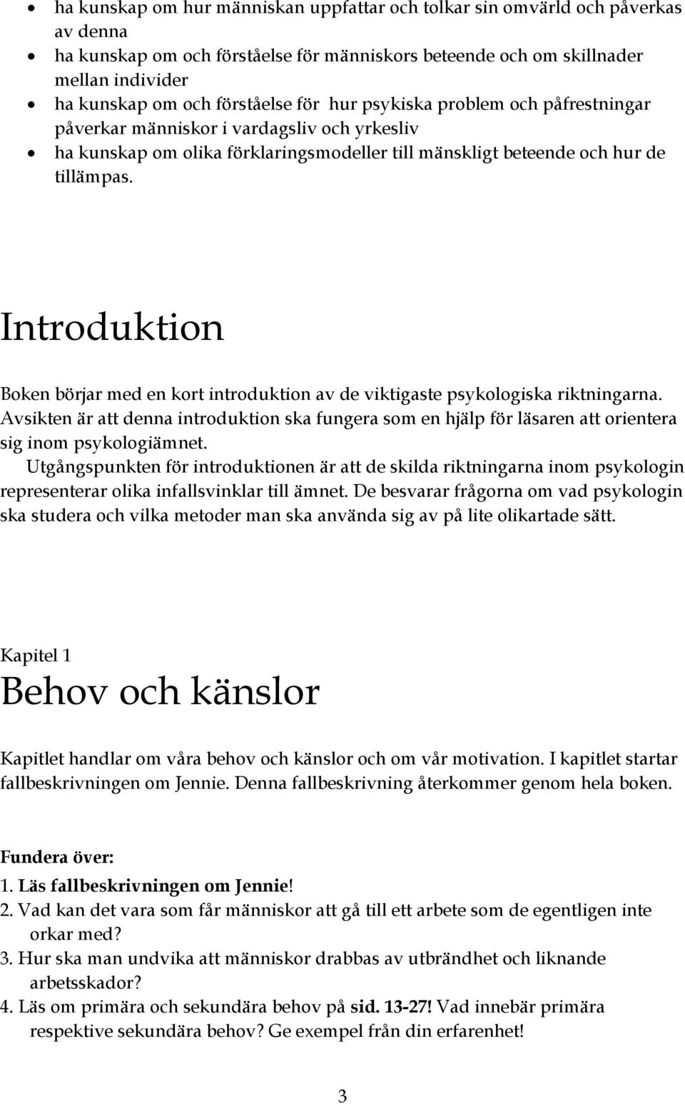 Introduktion Boken börjar med en kort introduktion av de viktigaste psykologiska riktningarna.