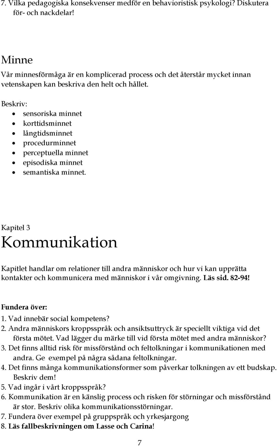Beskriv: sensoriska minnet korttidsminnet långtidsminnet procedurminnet perceptuella minnet episodiska minnet semantiska minnet.