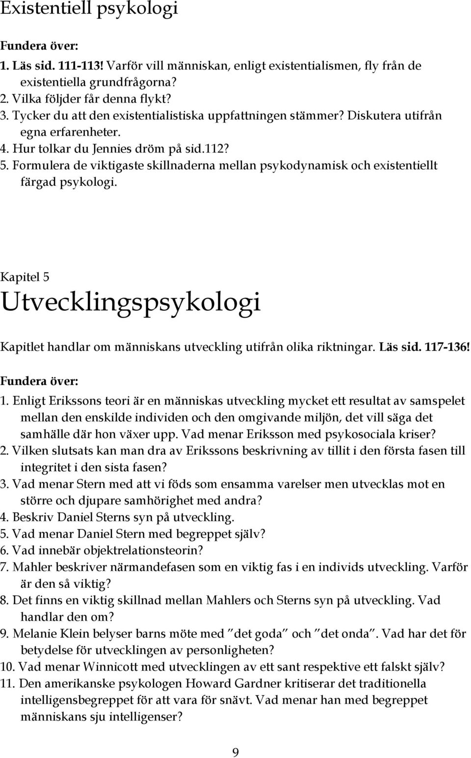 Formulera de viktigaste skillnaderna mellan psykodynamisk och existentiellt färgad psykologi. Kapitel 5 Utvecklingspsykologi Kapitlet handlar om människans utveckling utifrån olika riktningar.