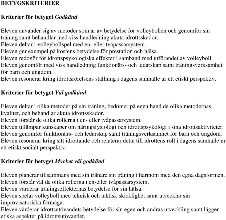 Eleven redogör för idrottspsykologiska effekter i samband med utförandet av volleyboll. Eleven genomför med viss handledning funktionärs- och ledarskap samt träningsverksamhet för barn och ungdom.