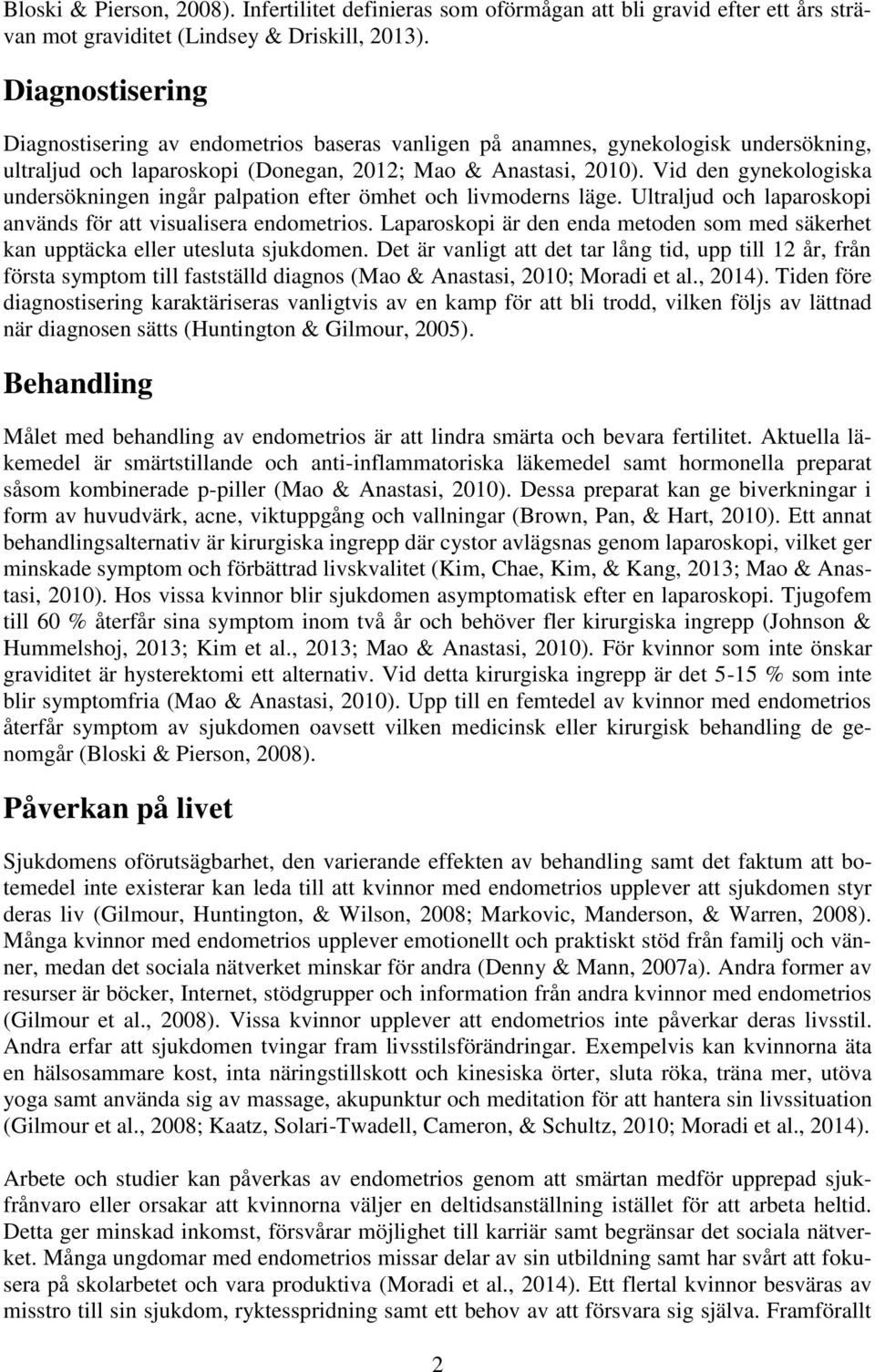 Vid den gynekologiska undersökningen ingår palpation efter ömhet och livmoderns läge. Ultraljud och laparoskopi används för att visualisera endometrios.