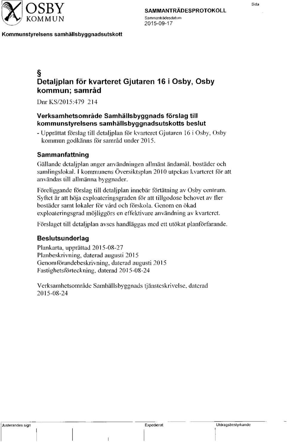 under 2015. Sammanfattning Gällande detaljplan anger användningen allmänt ändamål, bostäder och samlingslokal.