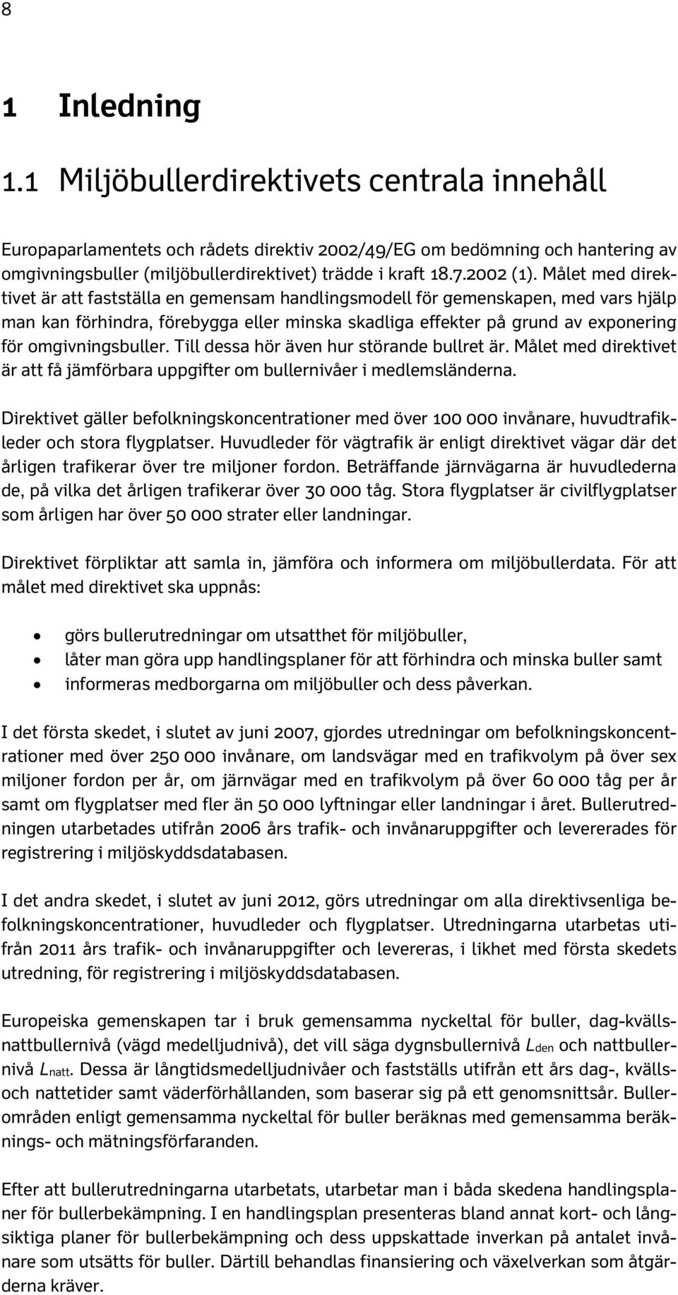 Målet med direktivet är att fastställa en gemensam handlingsmodell för gemenskapen, med vars hjälp man kan förhindra, förebygga eller minska skadliga effekter på grund av exponering för