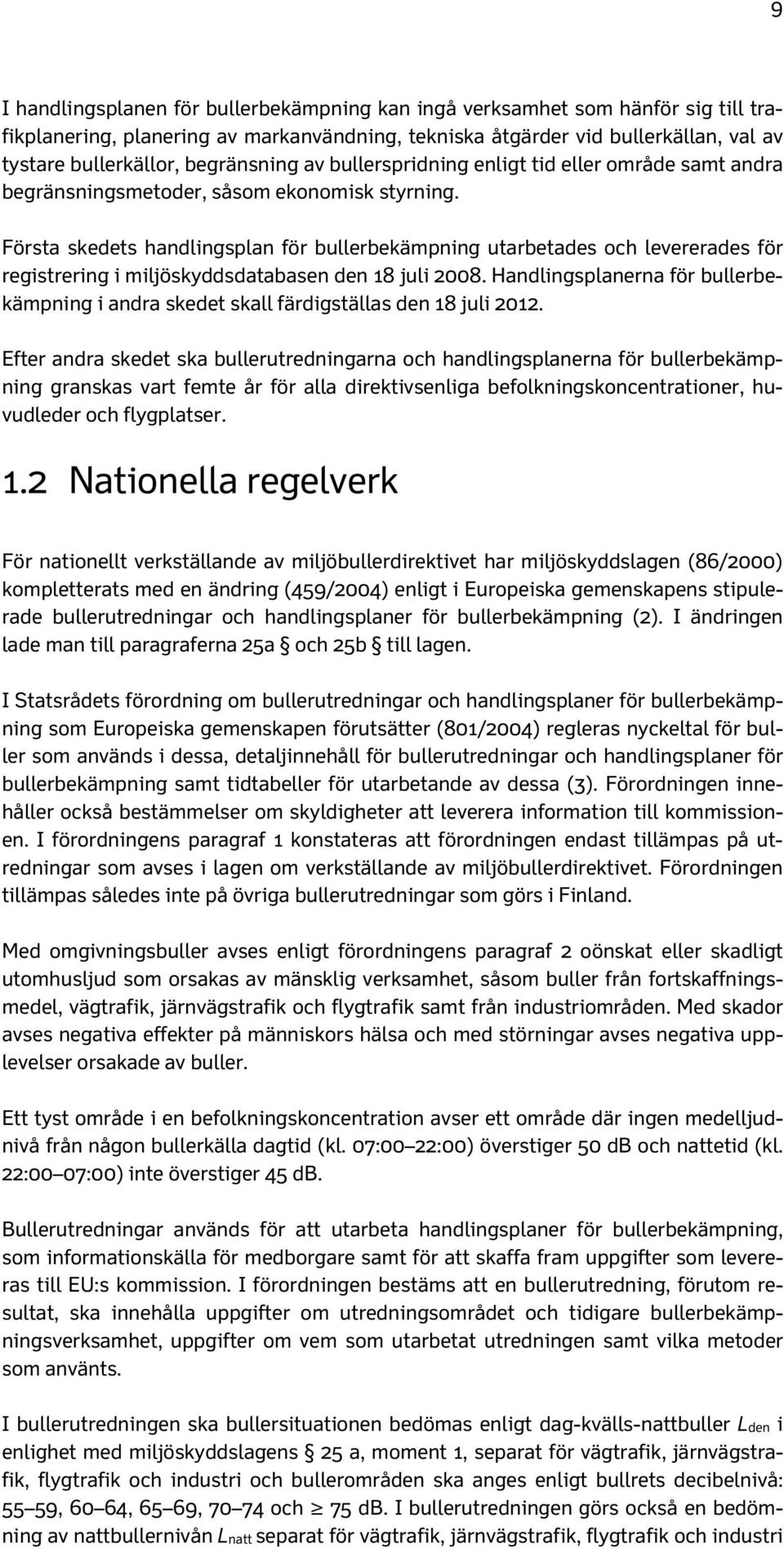 Första skedets handlingsplan för bullerbekämpning utarbetades och levererades för registrering i miljöskyddsdatabasen den 18 juli 2008.