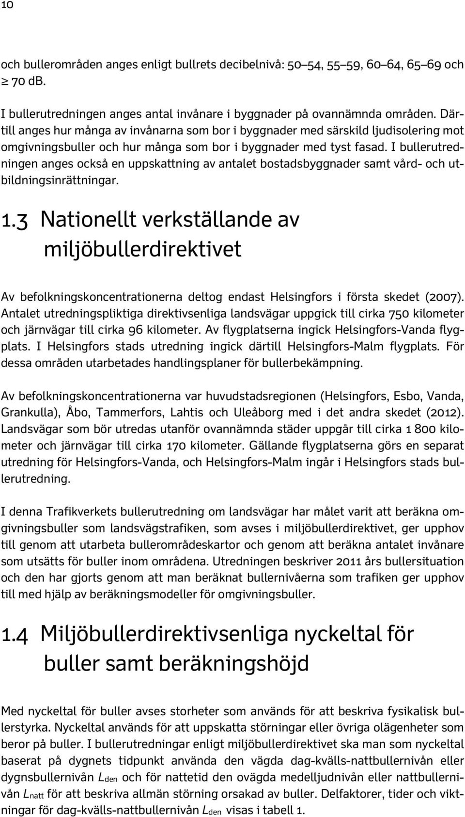 I bullerutredningen anges också en uppskattning av antalet bostadsbyggnader samt vård- och utbildningsinrättningar. 1.