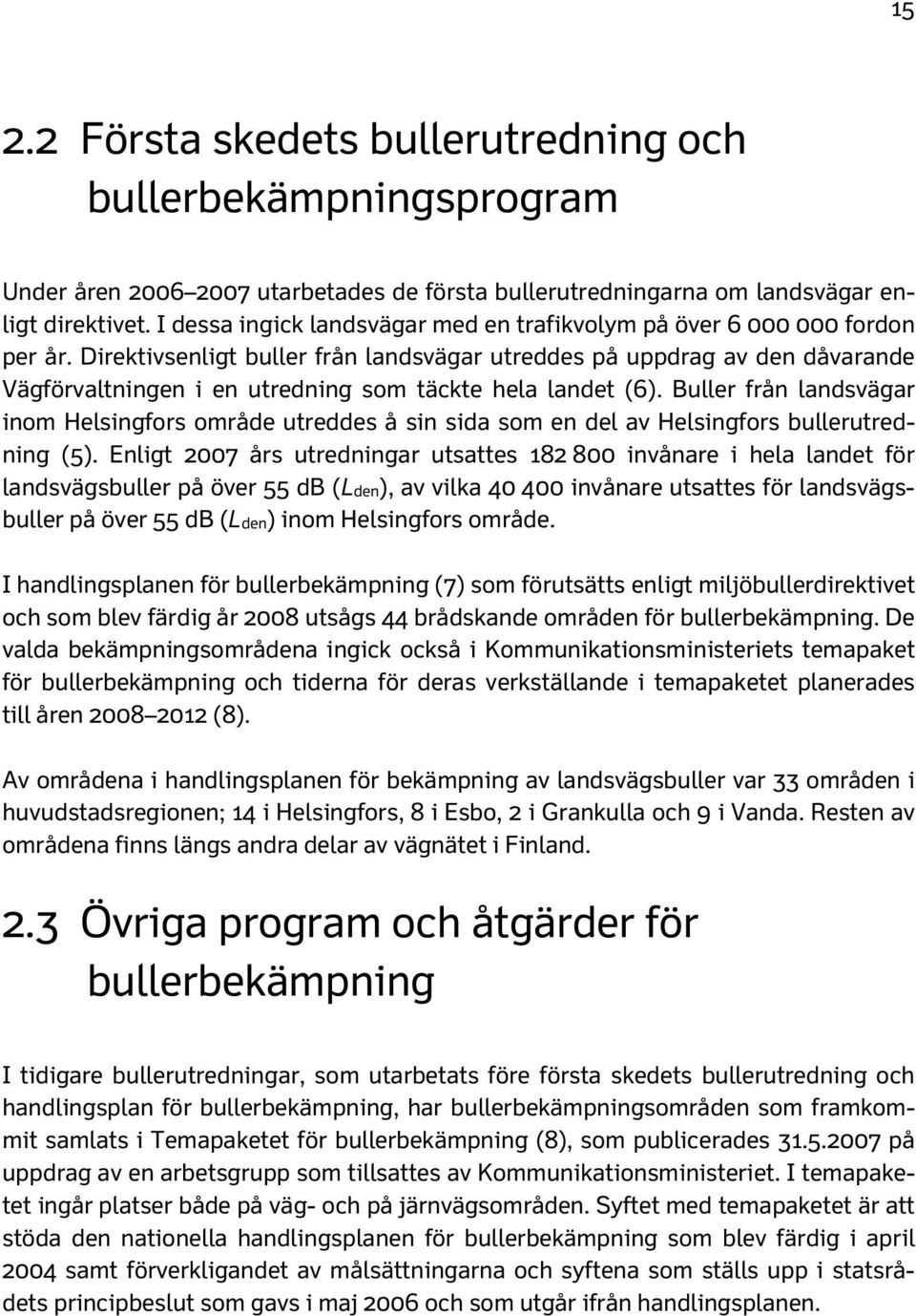 Direktivsenligt buller från landsvägar utreddes på uppdrag av den dåvarande Vägförvaltningen i en utredning som täckte hela landet (6).