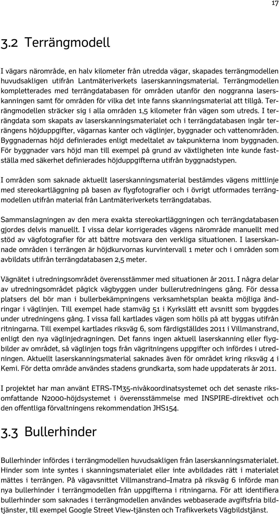 Terrängmodellen sträcker sig i alla områden 1,5 kilometer från vägen som utreds.