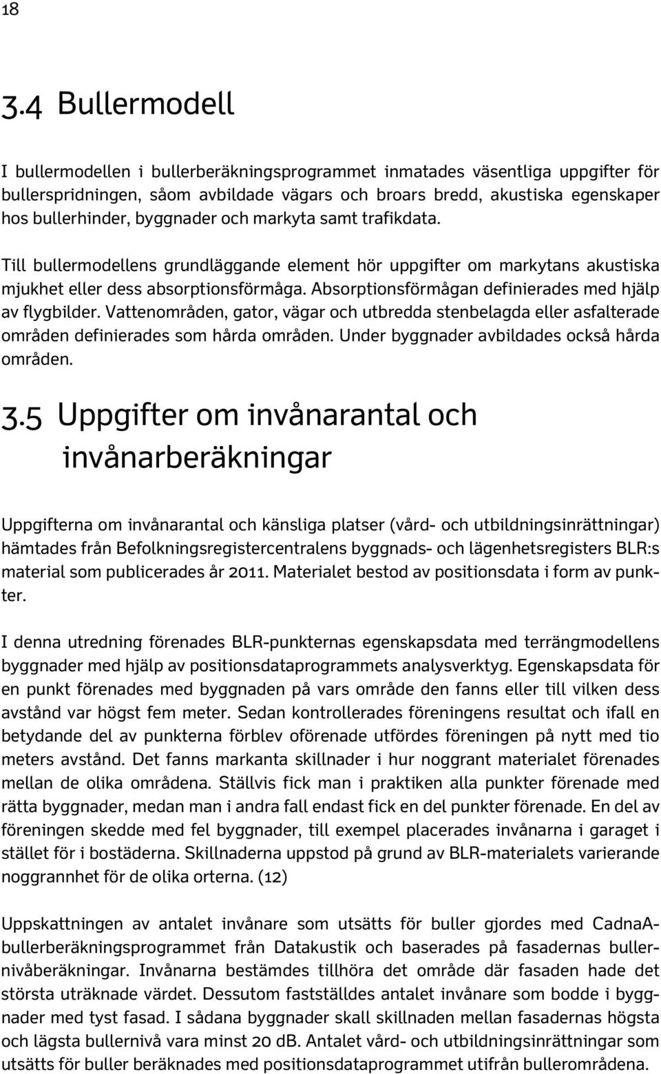 Absorptionsförmågan definierades med hjälp av flygbilder. Vattenområden, gator, vägar och utbredda stenbelagda eller asfalterade områden definierades som hårda områden.