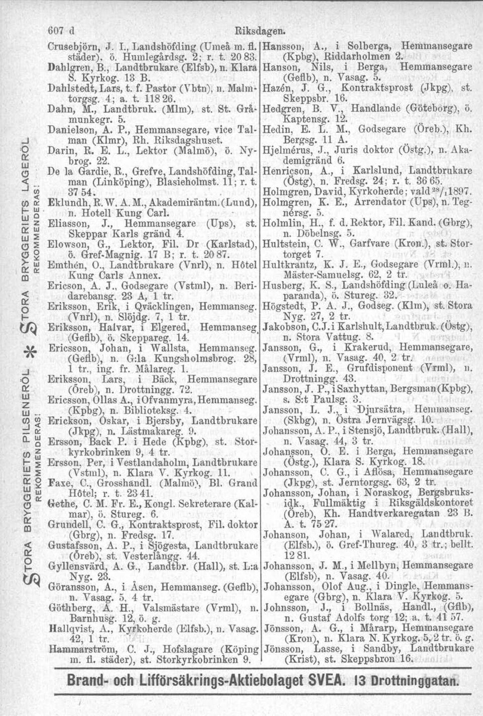 torgsg. 4; a. t. 11826.. Skeppsbr. 16. Dahn, M., Landtbruk. (MIm.), st. St. Grå' Hedgren, B. V:, Handlande (Göteborg), Ö. munkegr. 5.,Kaptensg. 12.. <, Danielson, A. P.