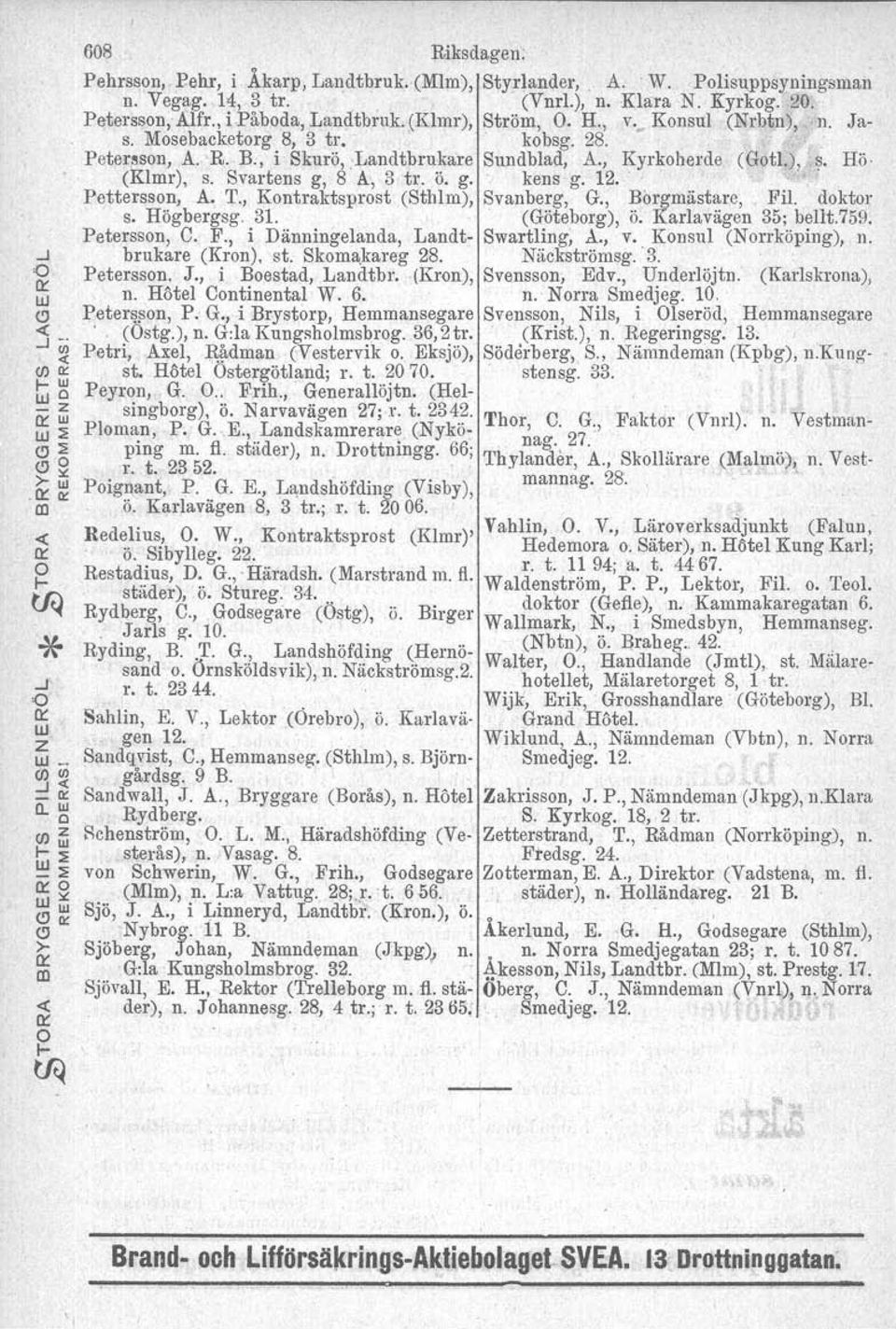 Svart ens g, 8 Aj 3 tro O. g. kens g. 12., Pettersson, A. T., Kontraktsprost (Sthlm), Svanberg, G., Borgmästare, Fil. doktor s. Högbergsg. 31.. (Göteborg), O. Karlavägen 35; bellt.759. Petersson, C.