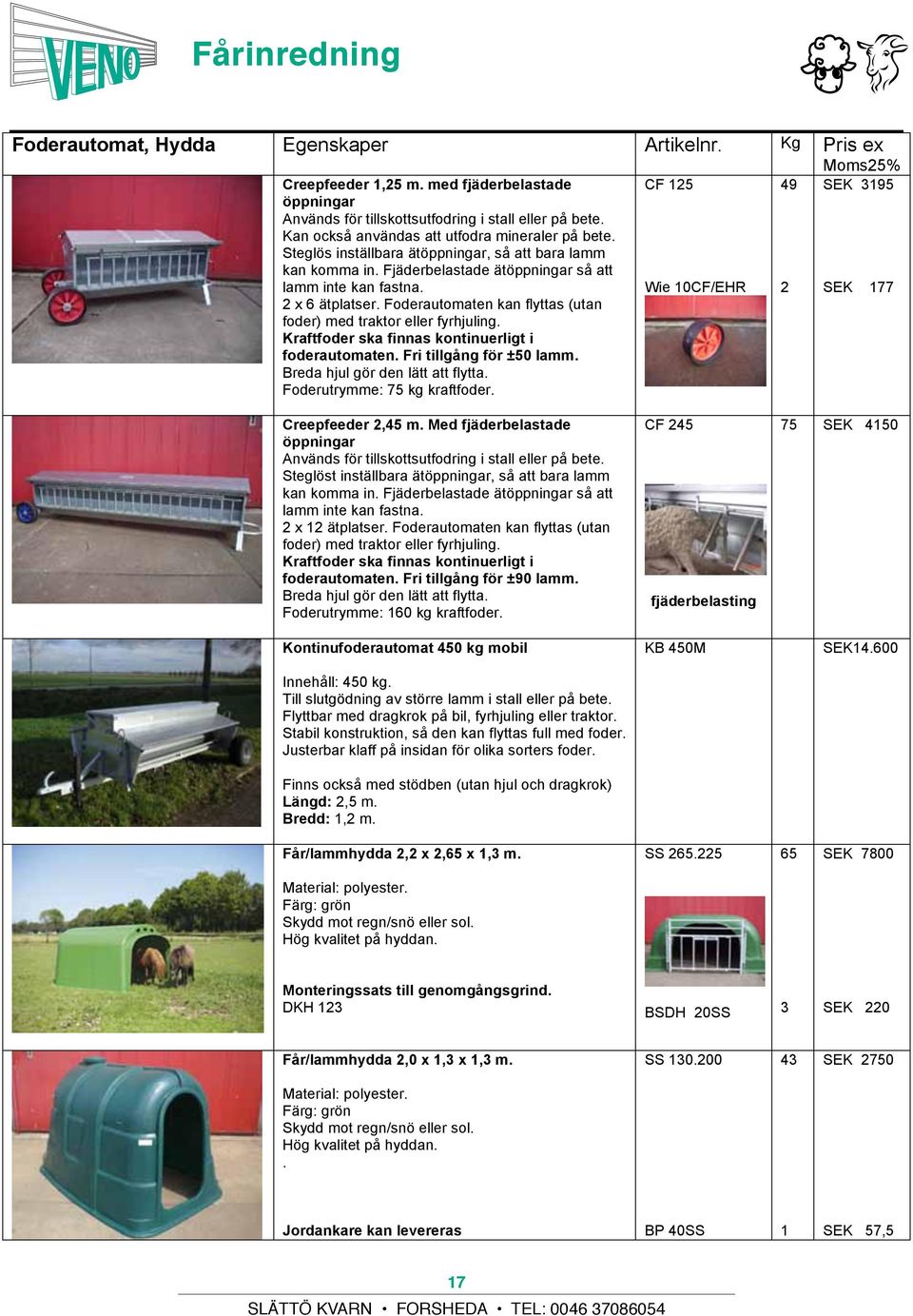 Zelfsluitend Fjäderbelastade voerhek ätöppningar så att ZV 085.246 45 lamm inte kan fastna. Wie CF/EHR 2 SEK 177 2 x 6 ätplatser. Geschikt Foderautomaten voor schapen kan en flyttas geiten.