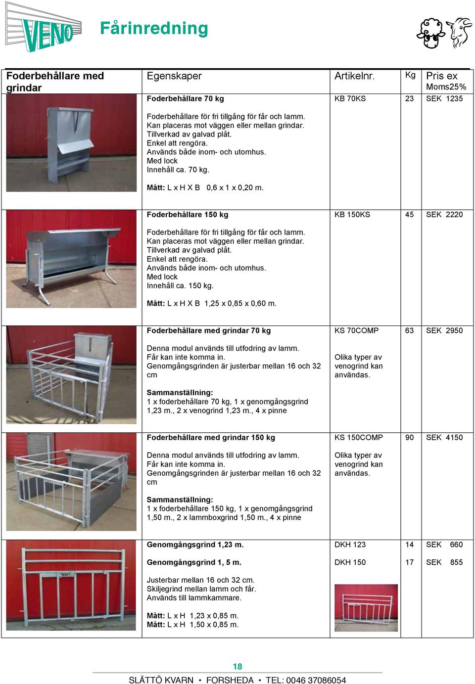 spijlen geen doorgang voor lammeren mogelijk. Mått: L x H X Mogelijkheid B 0,6 x 1 x voor 0,20 meerdere m. soorten voer. Zoals mais, kuilgras, hooi en krachtvoer. Geen verspilling van voer.