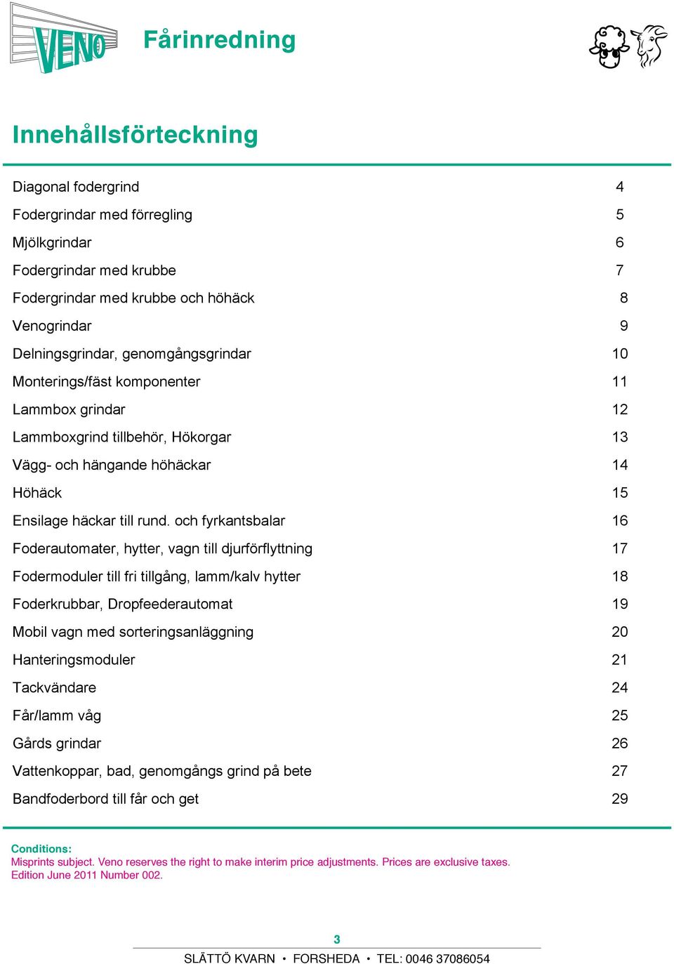 Door Mjölkgrindar Fodergrindar med krubbe Fodergrindar med krubbe och höhäck terugvallende spijlen geen doorgang voor lammeren mogelijk. Mogelijkheid voor meerdere soorten voer.