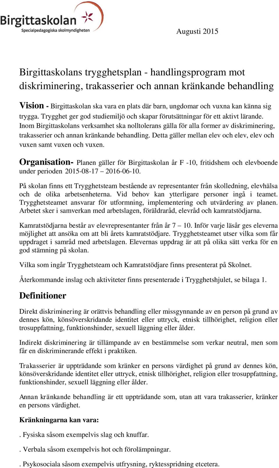 Inom Birgittaskolans verksamhet ska nolltolerans gälla för alla former av diskriminering, trakasserier och annan kränkande behandling.