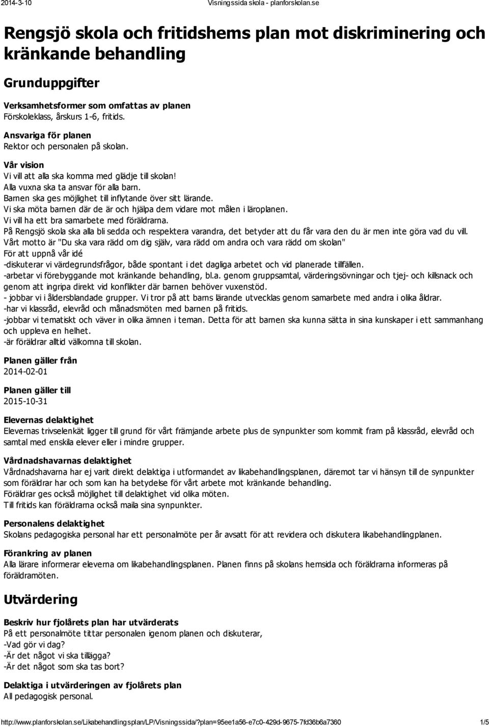 Barnen ska ges möjlighet till inflytande över sitt lärande. Vi ska möta barnen där de är och hjälpa dem vidare mot målen i läroplanen. Vi vill ha ett bra samarbete med föräldrarna.