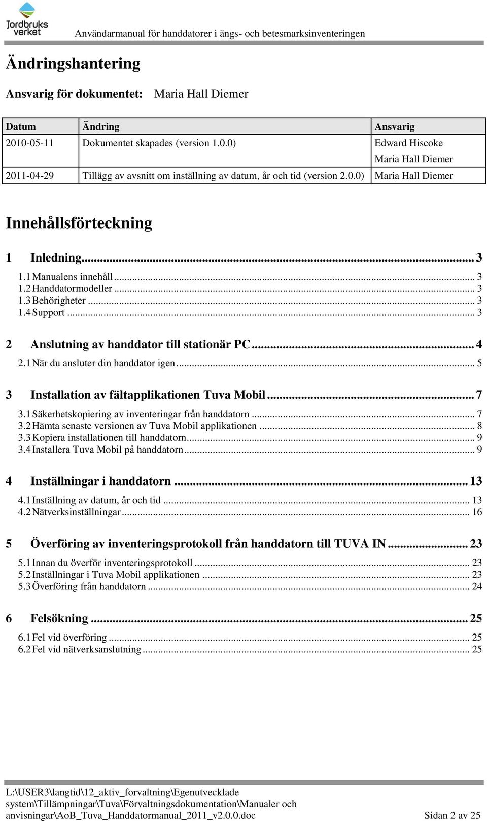 .. 4 2.1 När du ansluter din handdator igen... 5 3 Installation av fältapplikationen Tuva Mobil... 7 3.1 Säkerhetskopiering av inventeringar från handdatorn... 7 3.2 Hämta senaste versionen av Tuva Mobil applikationen.