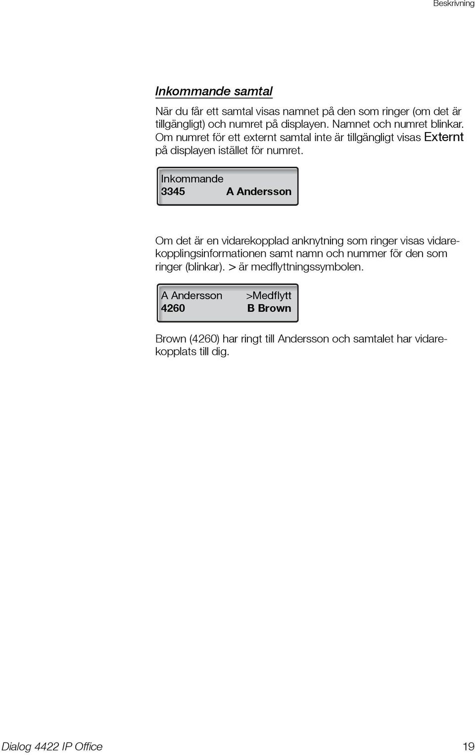 Inkommande 3345 A Andersson Om det är en vidarekopplad anknytning som ringer visas vidarekopplingsinformationen samt namn och nummer för den