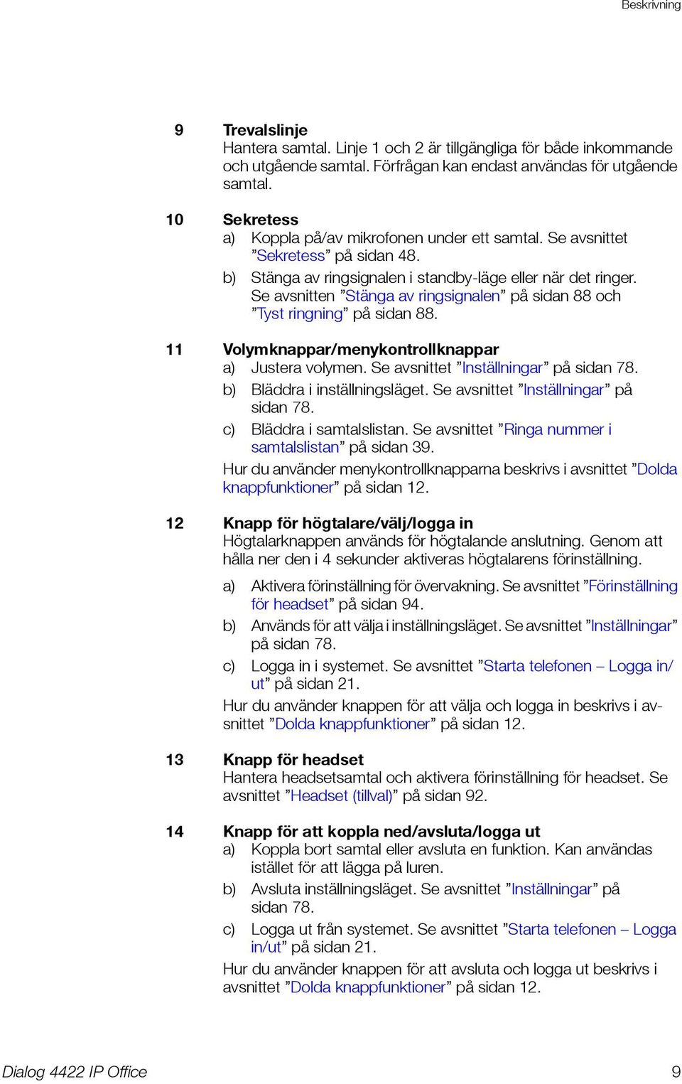 Se avsnitten Stänga av ringsignalen på sidan 88 och Tyst ringning på sidan 88. 11 Volymknappar/menykontrollknappar a) Justera volymen. Se avsnittet Inställningar på sidan 78.