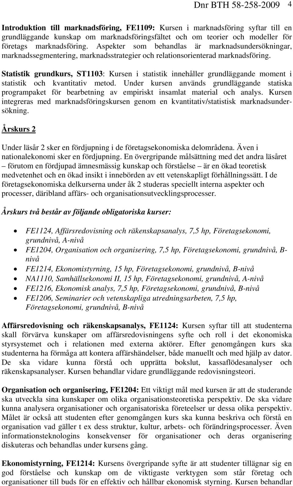 Statistik grundkurs, ST1103: Kursen i statistik innehåller grundläggande moment i statistik och kvantitativ metod.