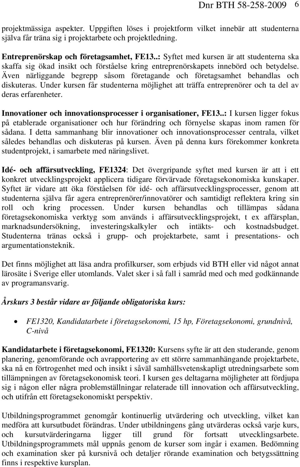 Även närliggande begrepp såsom företagande och företagsamhet behandlas och diskuteras. Under kursen får studenterna möjlighet att träffa entreprenörer och ta del av deras erfarenheter.