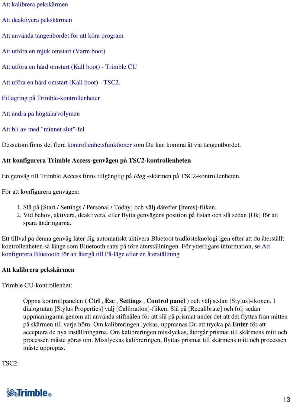 Fillagring på Trimble-kontrollenheter Att ändra på högtalarvolymen Att bli av med "minnet slut"-fel Dessutom finns det flera kontrollenhetsfunktioner som Du kan komma åt via tangentbordet.