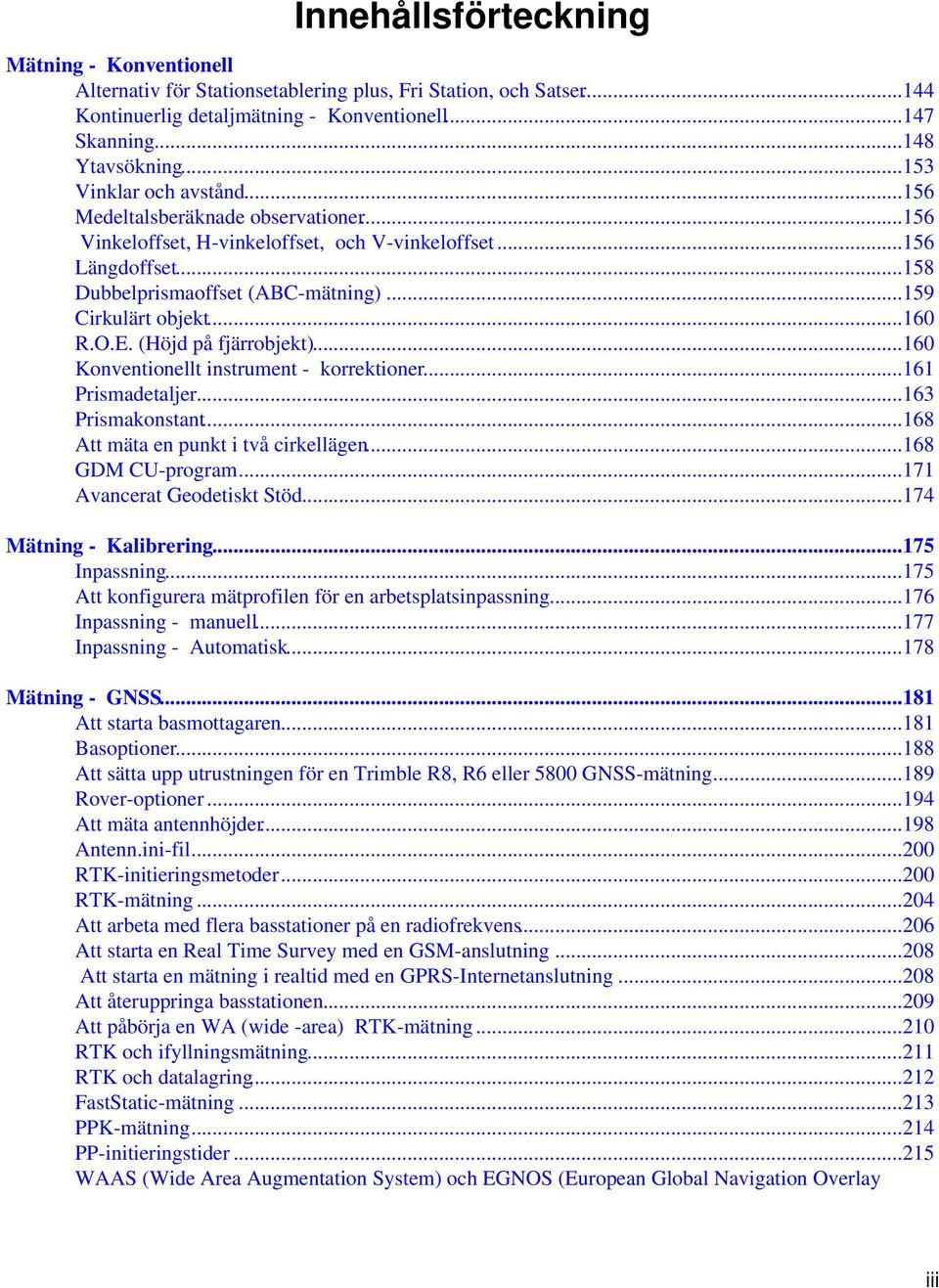 ..160 R.O.E. (Höjd på fjärrobjekt)...160 Konventionellt instrument - korrektioner...161 Prismadetaljer...163 Prismakonstant...168 Att mäta en punkt i två cirkellägen...168 GDM CU-program.