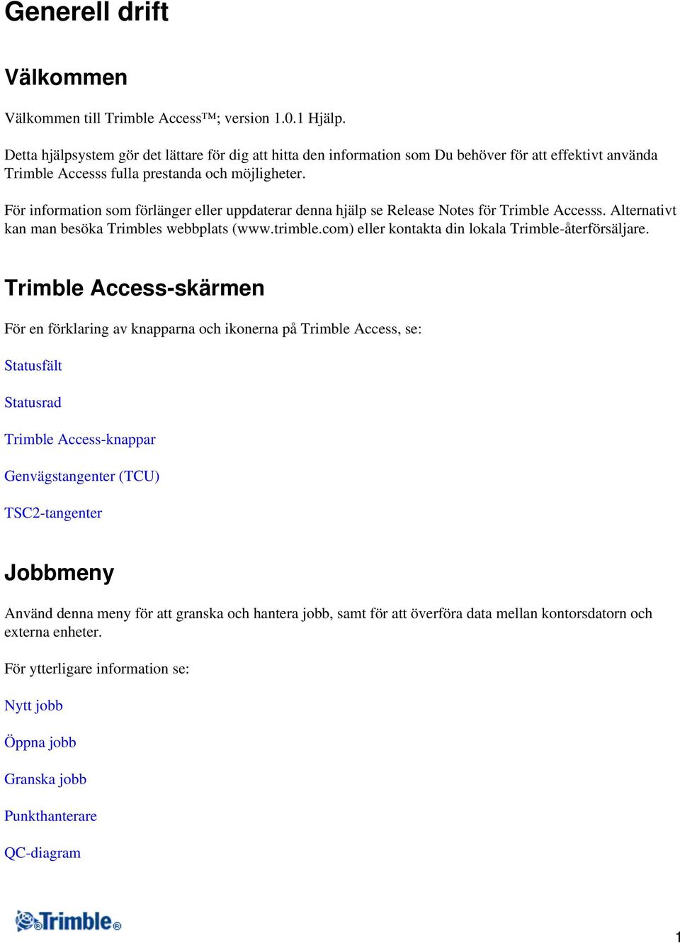 För information som förlänger eller uppdaterar denna hjälp se Release Notes för Trimble Accesss. Alternativt kan man besöka Trimbles webbplats (www.trimble.