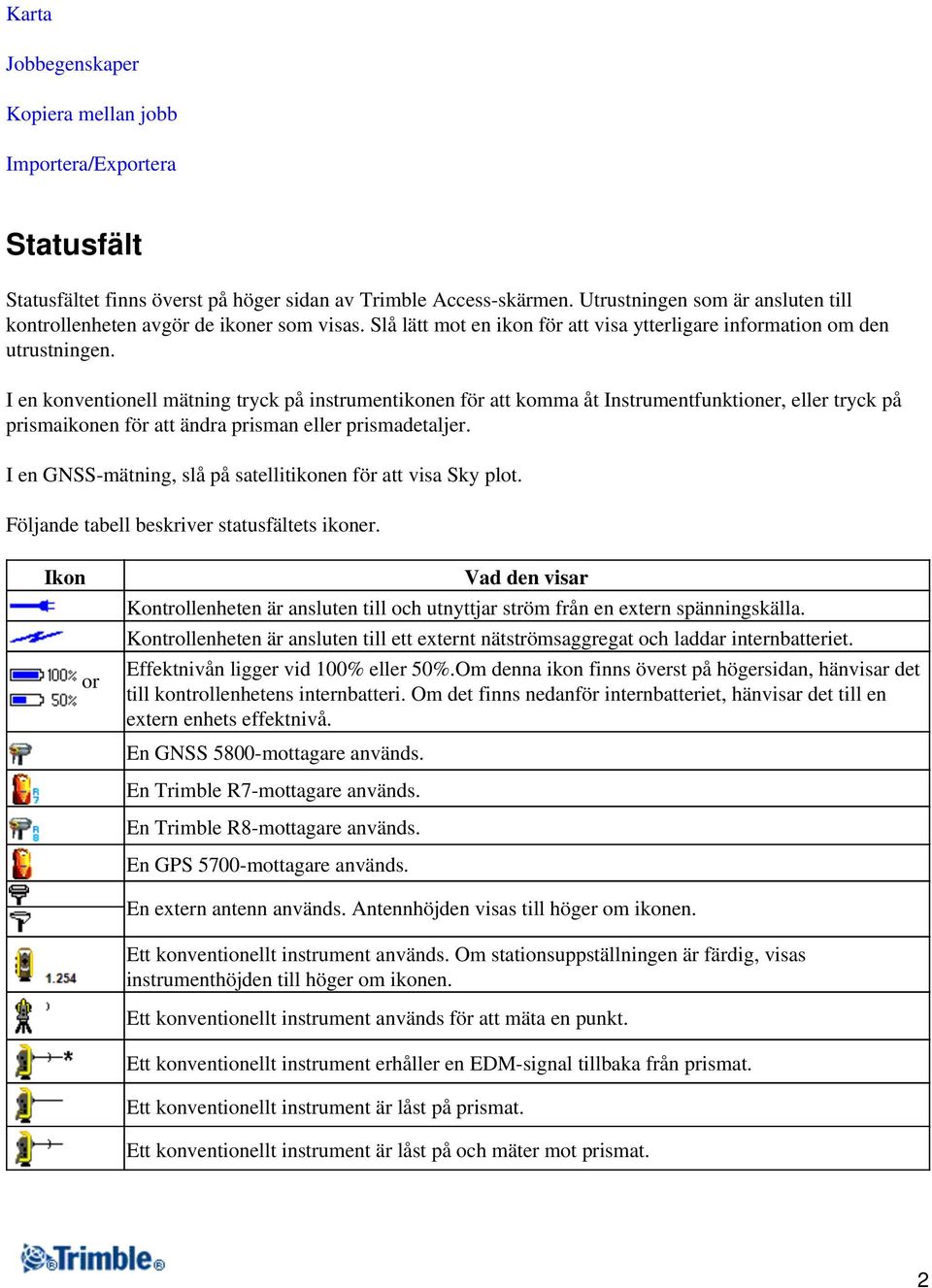 I en konventionell mätning tryck på instrumentikonen för att komma åt Instrumentfunktioner, eller tryck på prismaikonen för att ändra prisman eller prismadetaljer.