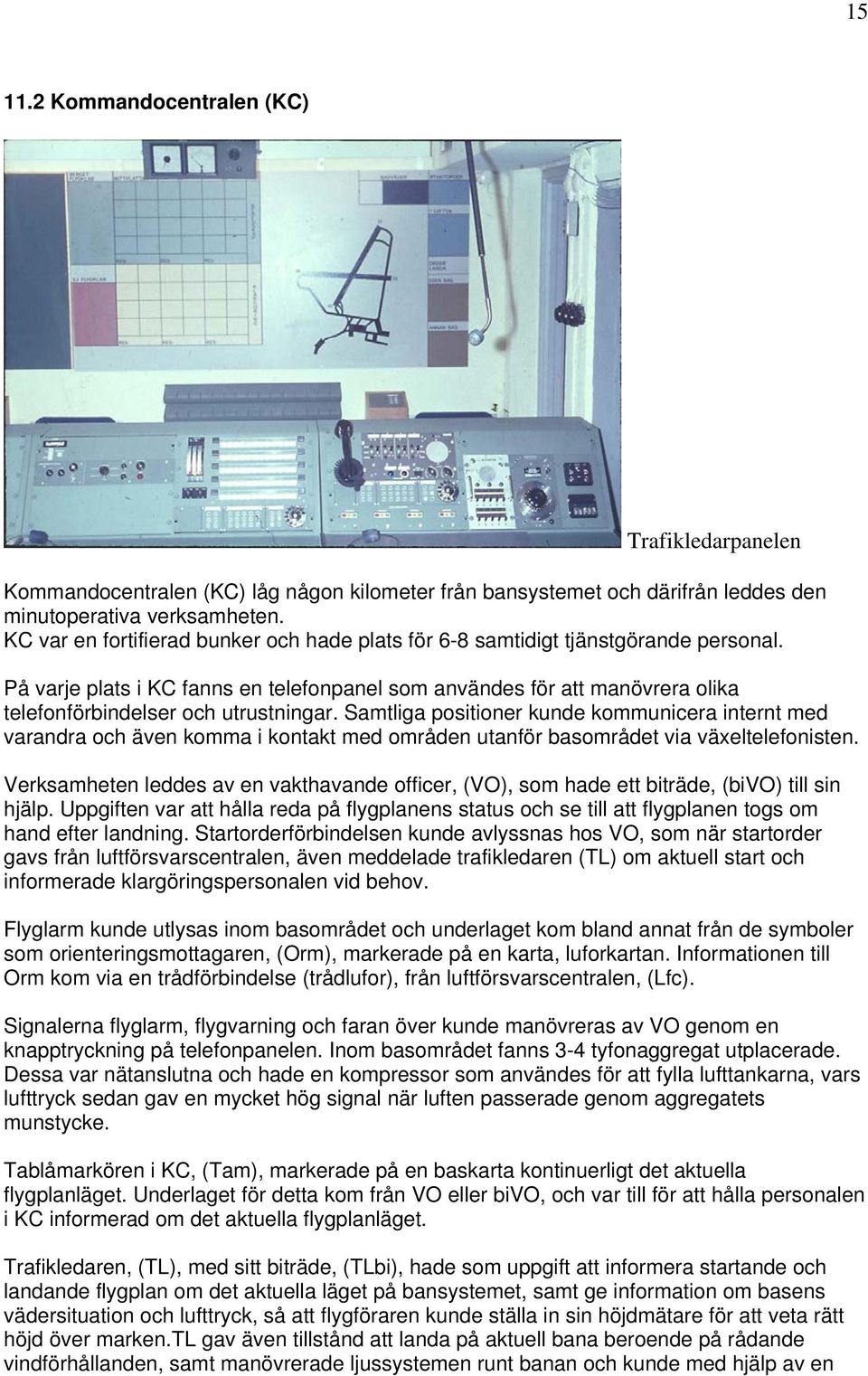 På varje plats i KC fanns en telefonpanel som användes för att manövrera olika telefonförbindelser och utrustningar.