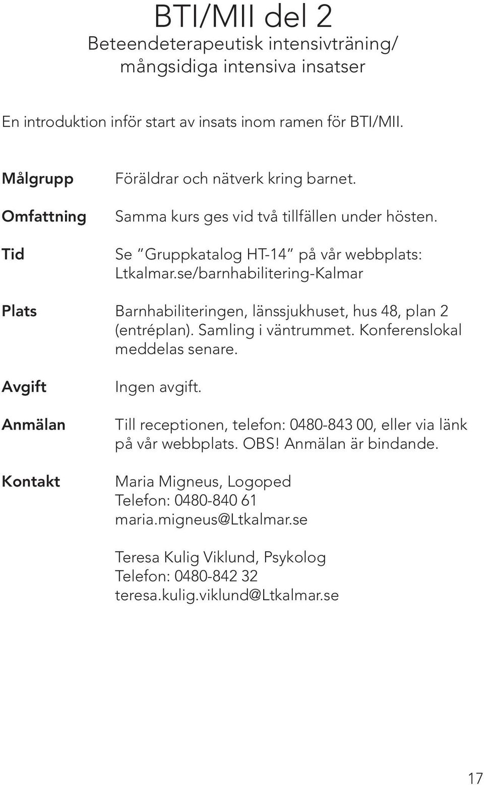 se/barnhabilitering-Kalmar Plats Barnhabiliteringen, länssjukhuset, hus 48, plan 2 (entréplan). Samling i väntrummet. Konferenslokal meddelas senare. Ingen avgift.