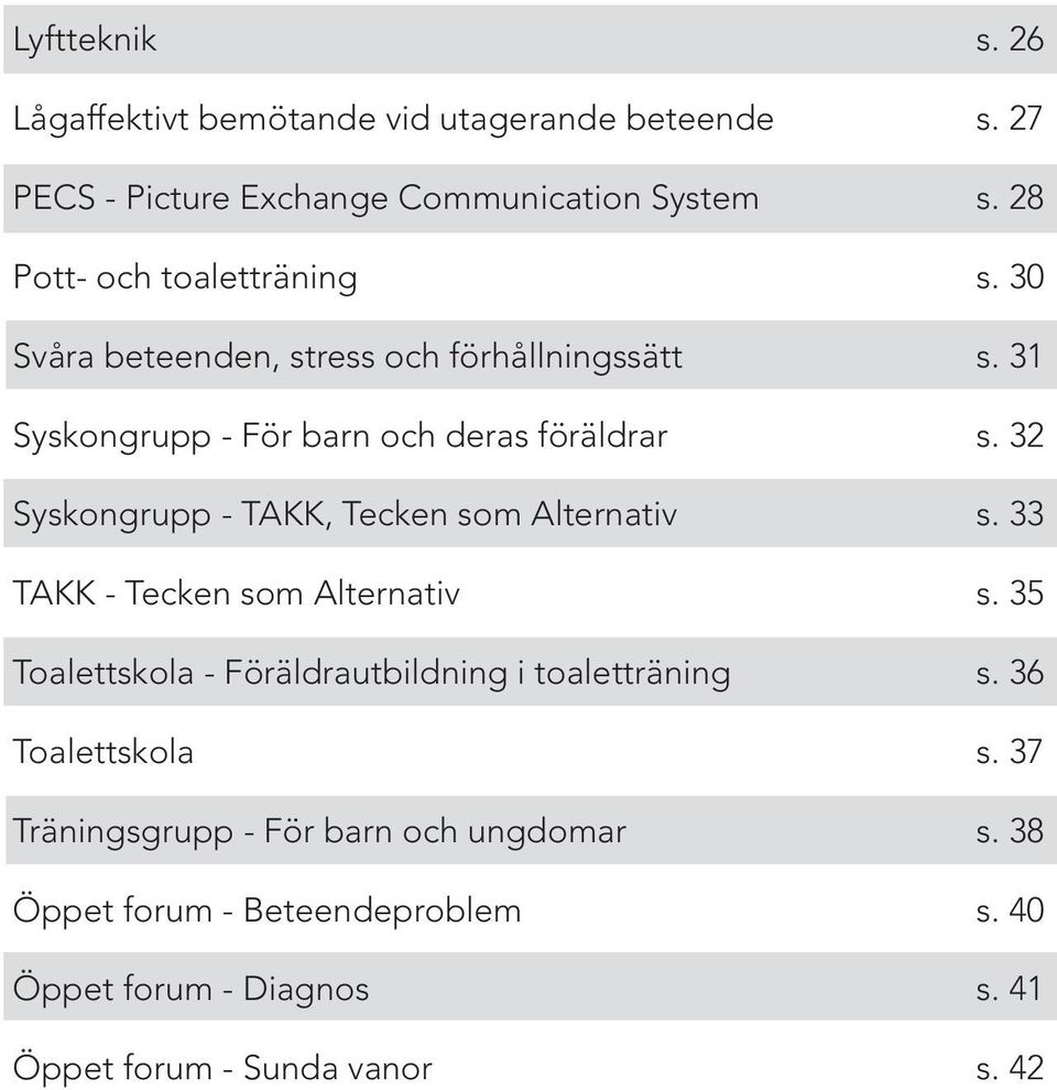 Tecken som Alternativ Toalettskola - Föräldrautbildning i toaletträning Toalettskola Träningsgrupp - För barn och ungdomar Öppet forum -