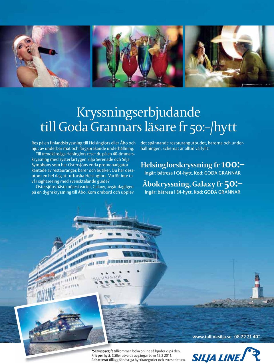 Du har dessutom en hel dag att utforska Helsingfors. Varför inte ta vår sightseeing med svensktalande guide? Östersjöns bästa nöjeskvarter, Galaxy, avgår dagligen på en dygnskryssning till Åbo.