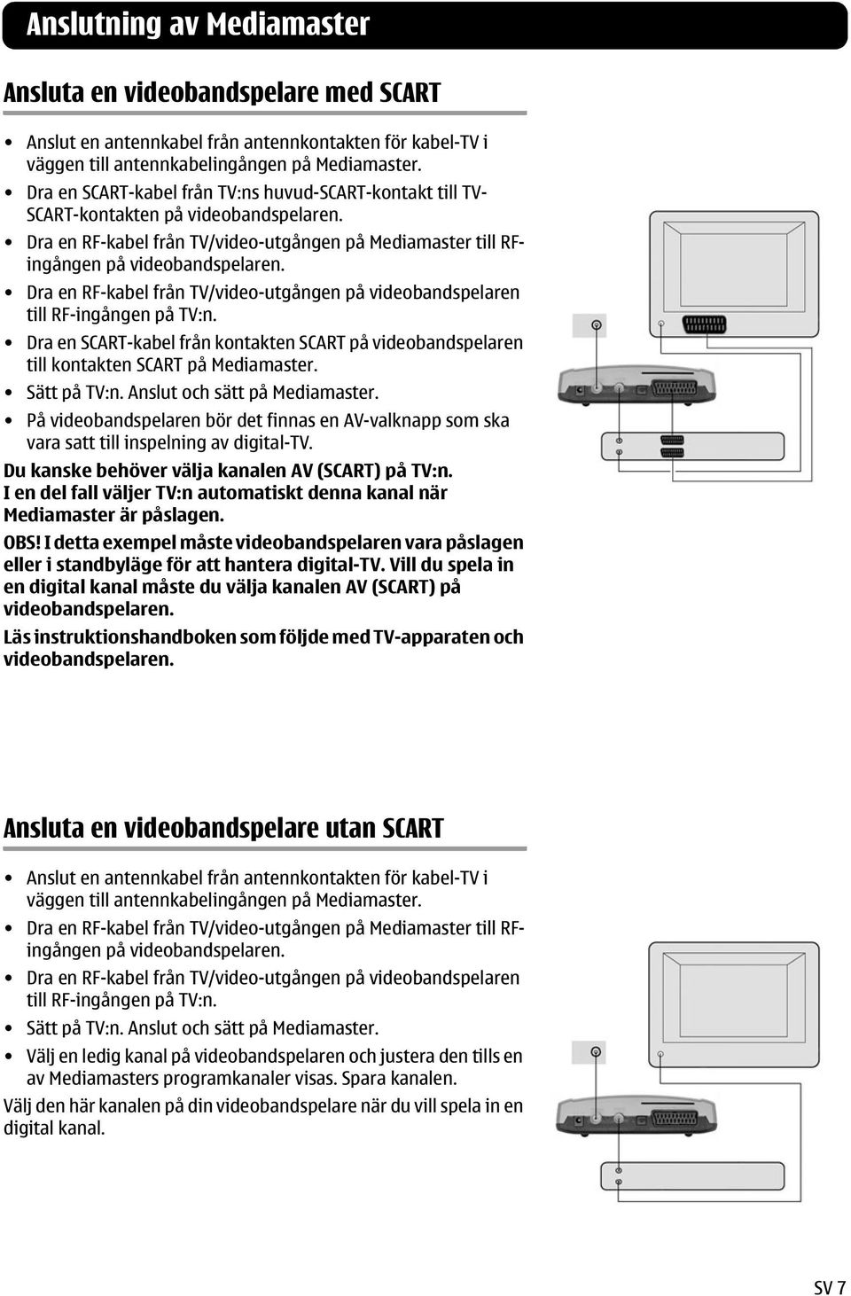 Dra en RF-kabel från TV/video-utgången på videobandspelaren till RF-ingången på TV:n. Dra en SCART-kabel från kontakten SCART på videobandspelaren till kontakten SCART på Mediamaster. Sätt på TV:n.