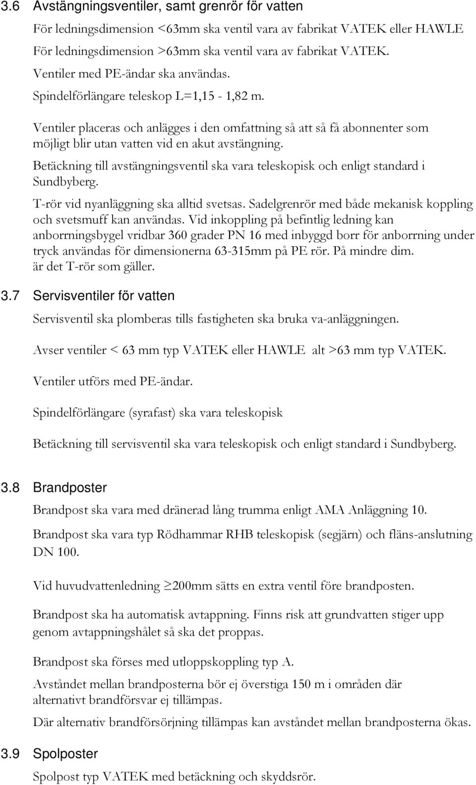 Ventiler placeras och anlägges i den omfattning så att så få abonnenter som möjligt blir utan vatten vid en akut avstängning.