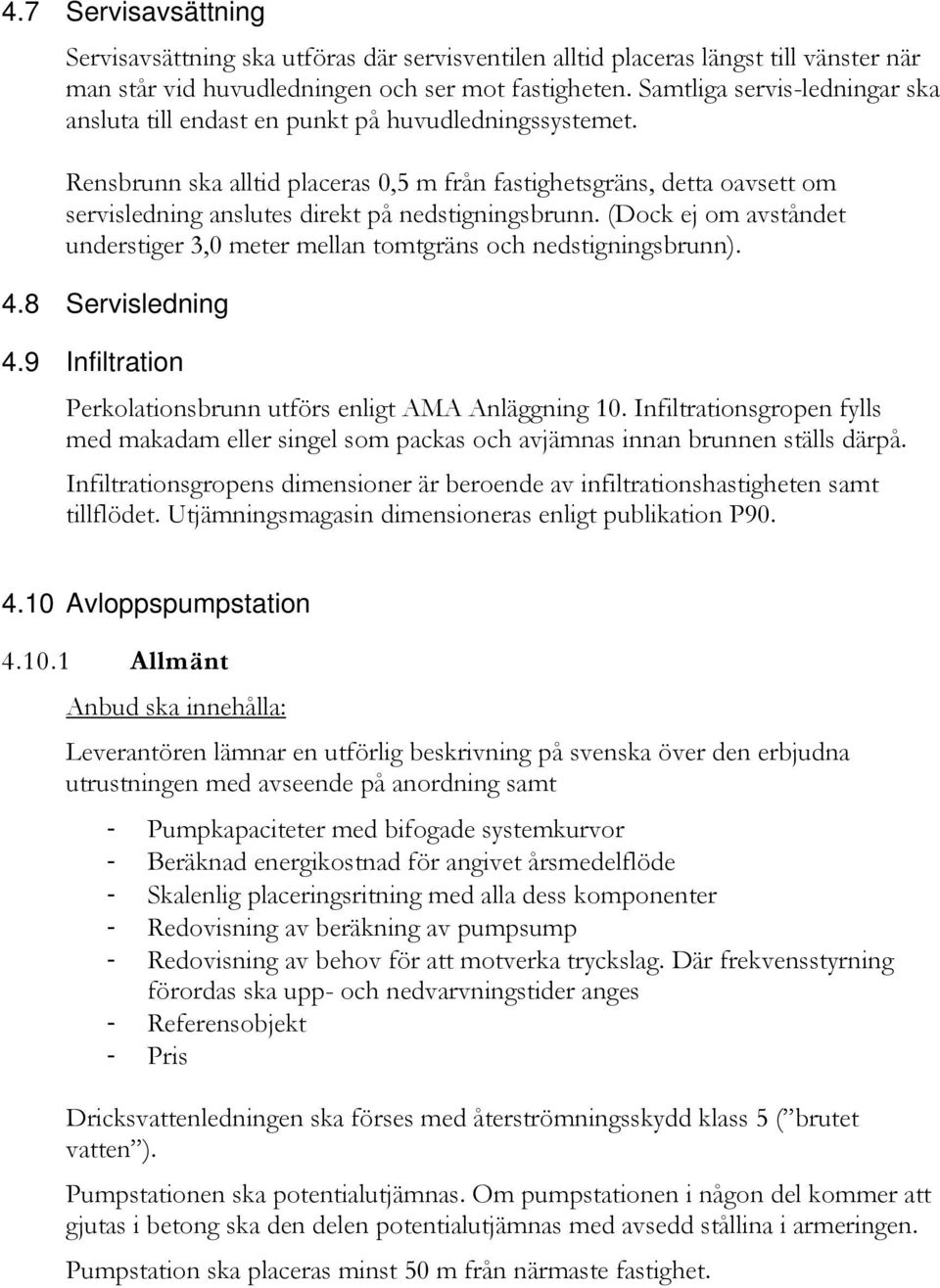 Rensbrunn ska alltid placeras 0,5 m från fastighetsgräns, detta oavsett om servisledning anslutes direkt på nedstigningsbrunn.