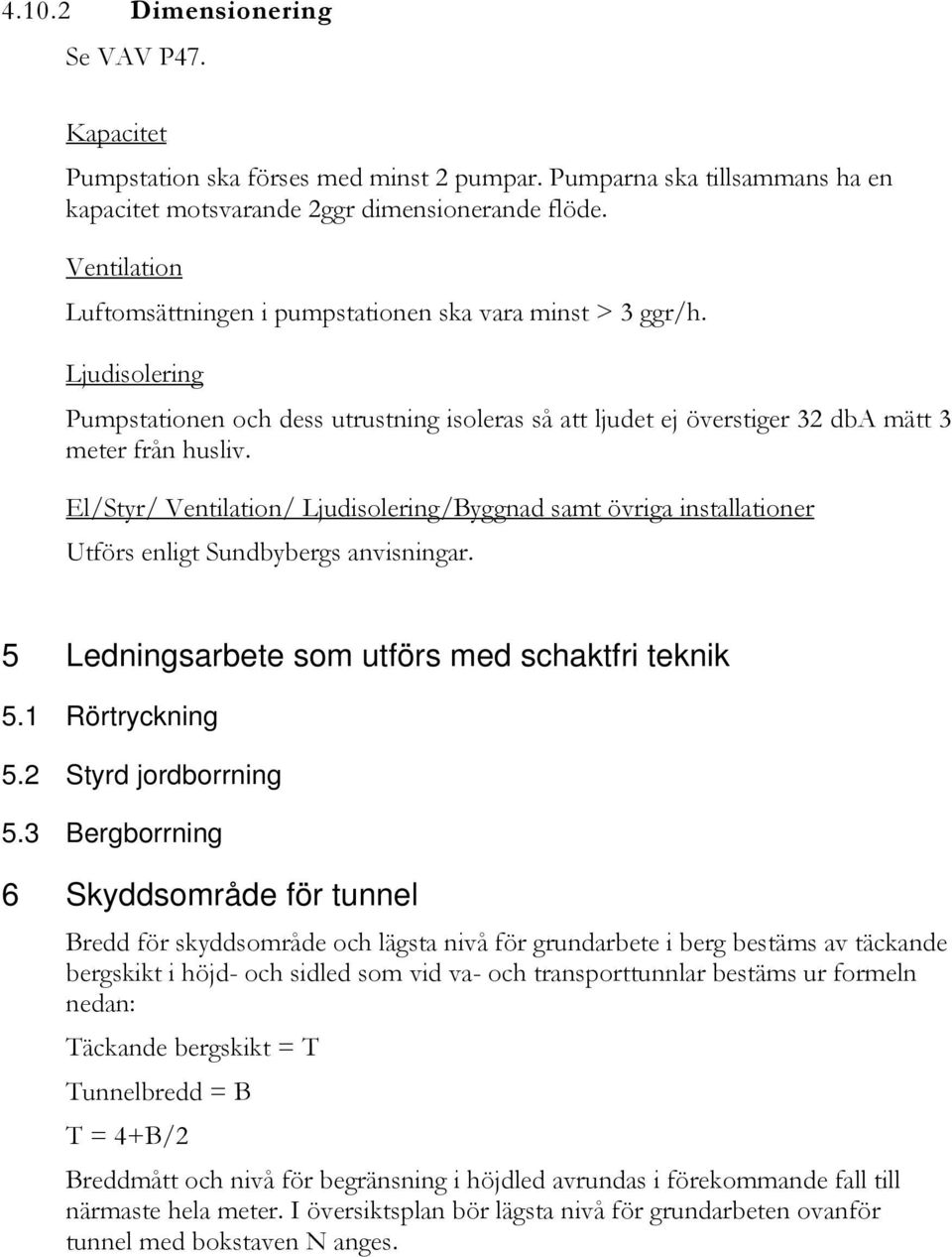 El/Styr/ Ventilation/ Ljudisolering/Byggnad samt övriga installationer Utförs enligt Sundbybergs anvisningar. 5 Ledningsarbete som utförs med schaktfri teknik 5.1 Rörtryckning 5.