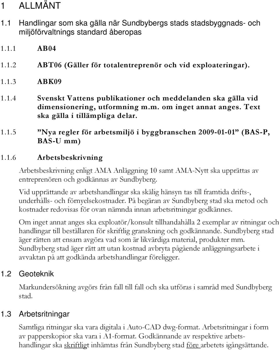 1.6 Arbetsbeskrivning Arbetsbeskrivning enligt AMA Anläggning 10 samt AMA-Nytt ska upprättas av entreprenören och godkännas av Sundbyberg.