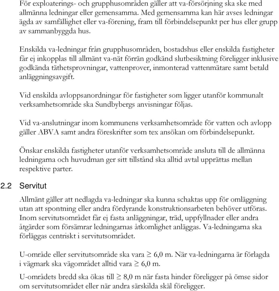 Enskilda va-ledningar från grupphusområden, bostadshus eller enskilda fastigheter får ej inkopplas till allmänt va-nät förrän godkänd slutbesiktning föreligger inklusive godkända täthetsprovningar,