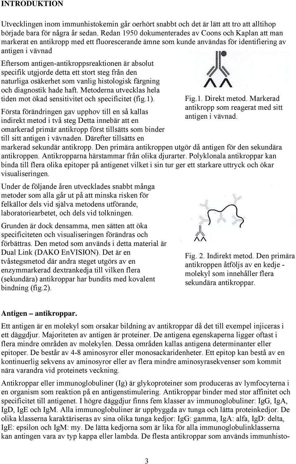 är absolut specifik utgjorde detta ett stort steg från den naturliga osäkerhet som vanlig histologisk färgning och diagnostik hade haft.