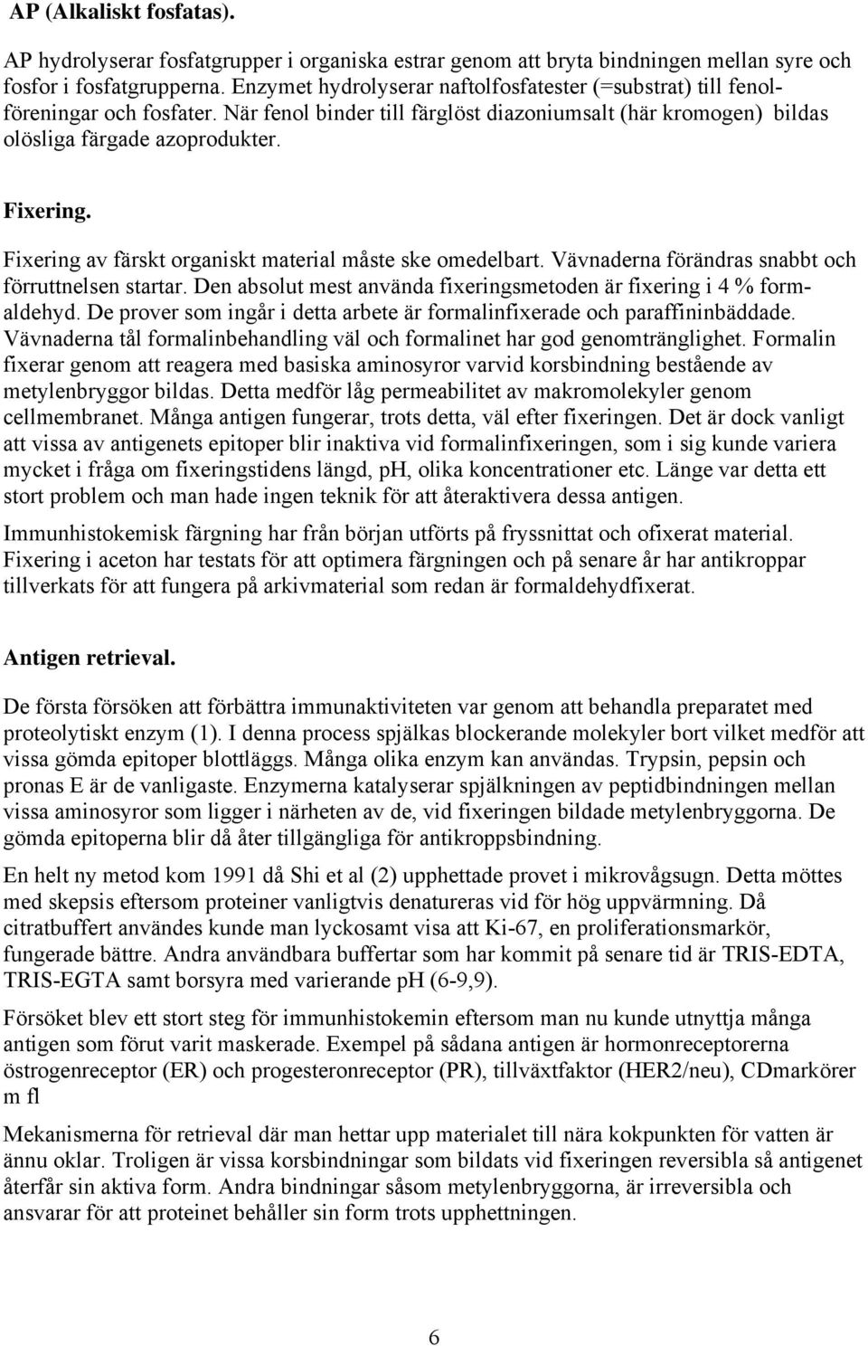 Fixering av färskt organiskt material måste ske omedelbart. Vävnaderna förändras snabbt och förruttnelsen startar. Den absolut mest använda fixeringsmetoden är fixering i 4 % formaldehyd.