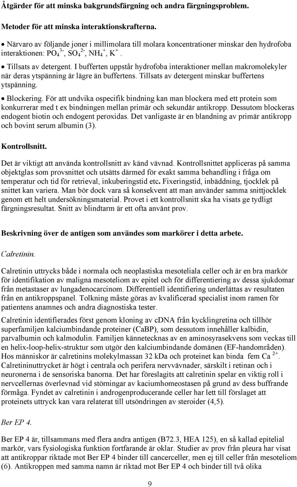 I bufferten uppstår hydrofoba interaktioner mellan makromolekyler när deras ytspänning är lägre än buffertens. Tillsats av detergent minskar buffertens ytspänning. Blockering.