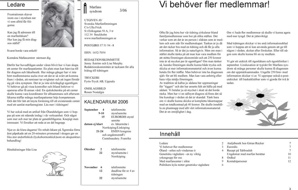 Hur många gånger har vi inte hört medlemmarna sucka över att det är så svårt att komma fram i vården, att remisser tar evigheter och att ingen förstår sig på våra symptom.