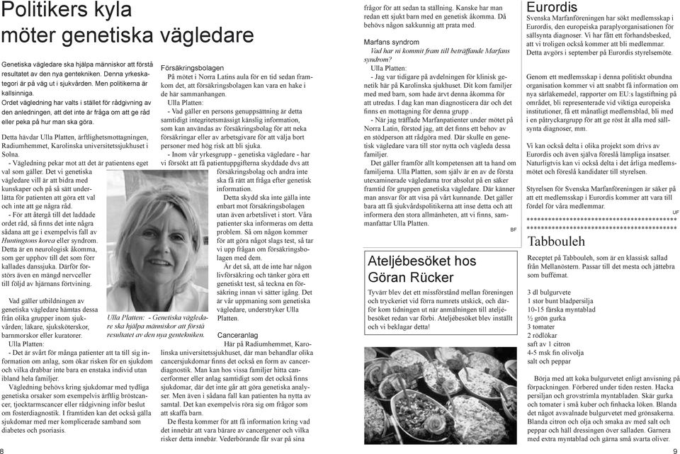 Detta hävdar Ulla Platten, ärftlighetsmottagningen, Radiumhemmet, Karolinska universitetssjukhuset i Solna. - Vägledning pekar mot att det är patientens eget val som gäller.