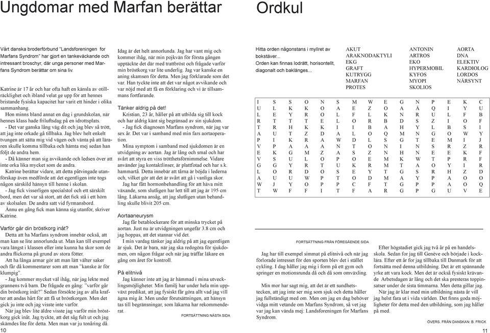 Hon minns bland annat en dag i grundskolan, när hennes klass hade friluftsdag på en idrottsplats. - Det var ganska lång väg dit och jag blev så trött, att jag inte orkade gå tillbaka.