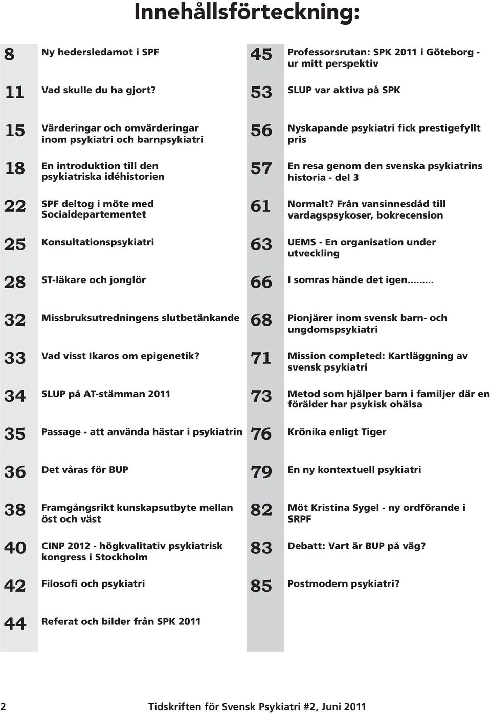 idéhistorien SPF deltog i möte med 61 Socialdepartementet Nyskapande psykiatri fick prestigefyllt pris En resa genom den svenska psykiatrins historia - del 3 Normalt?