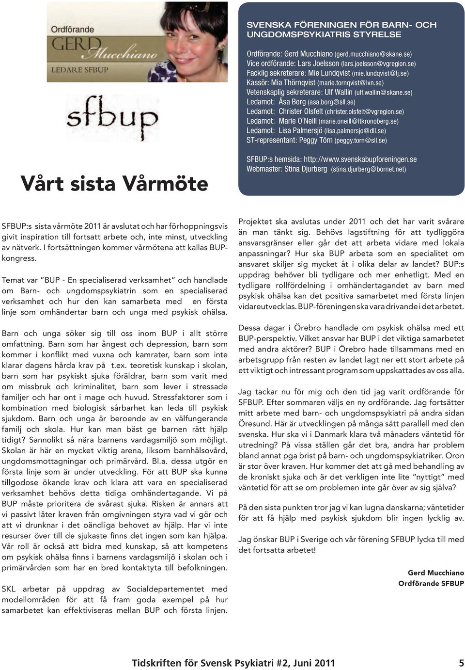 se) Ledamot: Christer Olsfelt (christer.olsfelt@vgregion.se) Ledamot: Marie O Neill (marie.oneill@ltkronoberg.se) Ledamot: Lisa Palmersjö (lisa.palmersjo@dll.se) ST-representant: Peggy Törn (peggy.