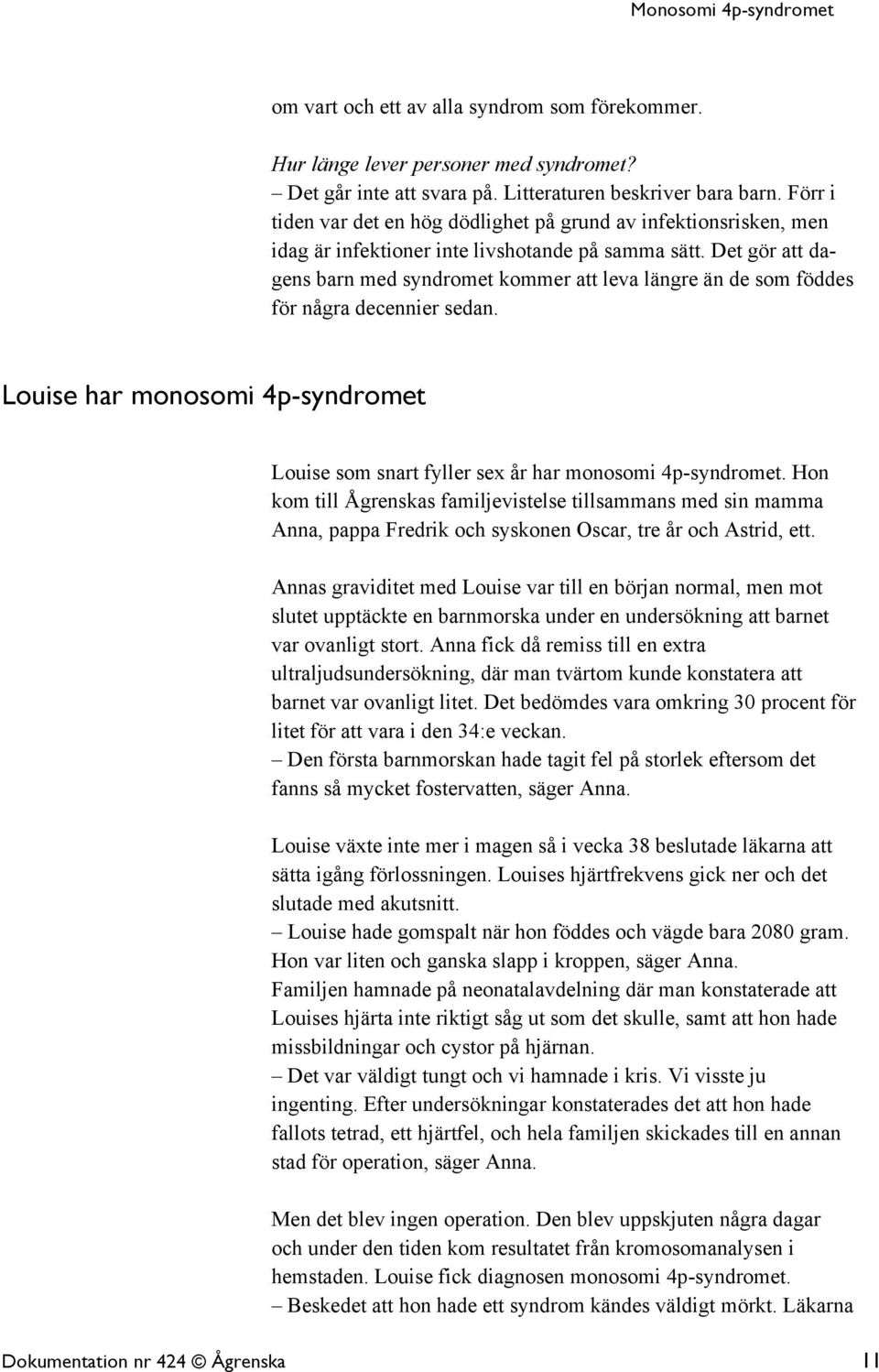 Det gör att dagens barn med syndromet kommer att leva längre än de som föddes för några decennier sedan. Louise har monosomi 4p-syndromet Louise som snart fyller sex år har monosomi 4p-syndromet.