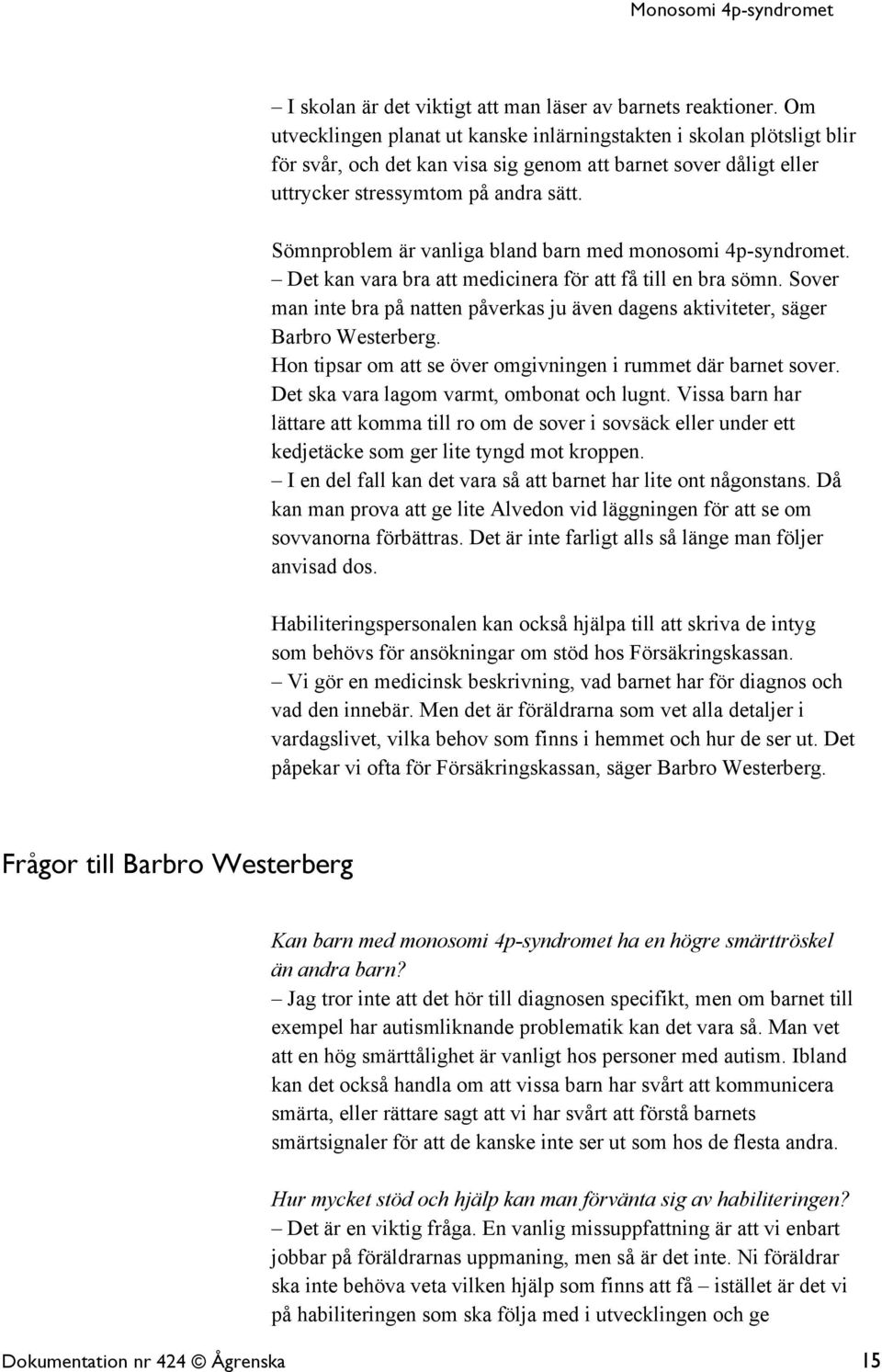 Sömnproblem är vanliga bland barn med monosomi 4p-syndromet. Det kan vara bra att medicinera för att få till en bra sömn.