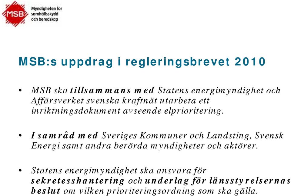 I samråd med Sveriges Kommuner och Landsting, Svensk Energi samt andra berörda myndigheter och aktörer.